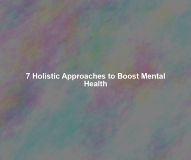 7 Holistic Approaches to Boost Mental Health