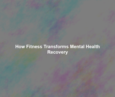 How Fitness Transforms Mental Health Recovery