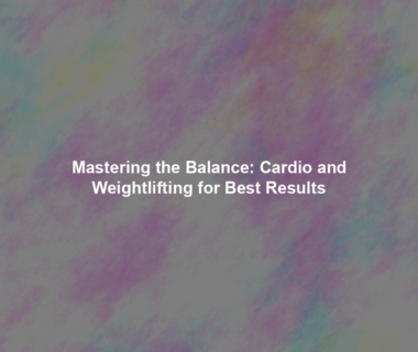 Mastering the Balance: Cardio and Weightlifting for Best Results