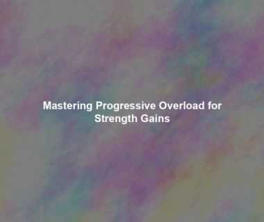 Mastering Progressive Overload for Strength Gains