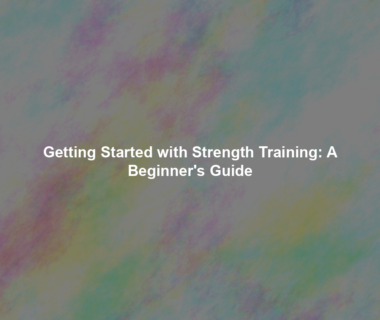 Getting Started with Strength Training: A Beginner's Guide