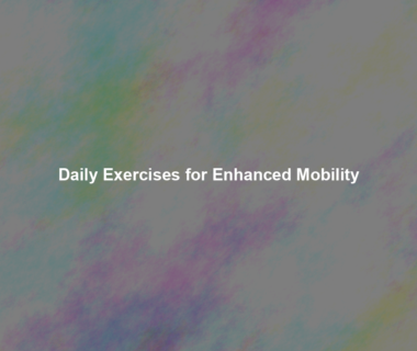 Daily Exercises for Enhanced Mobility